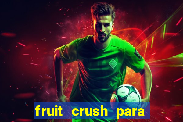 fruit crush para ganhar dinheiro